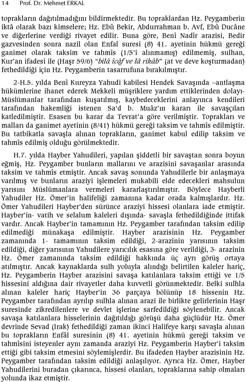 ayetinin hükmü gereği ganimet olarak taksim ve tahmîs (1/5 i alınmamış) edilmemiş, sulhan, Kur an ifadesi ile (Haşr 59/6) bilâ îcâf ve lâ rikâb (at ve deve koşturmadan) fethedildiği için Hz.