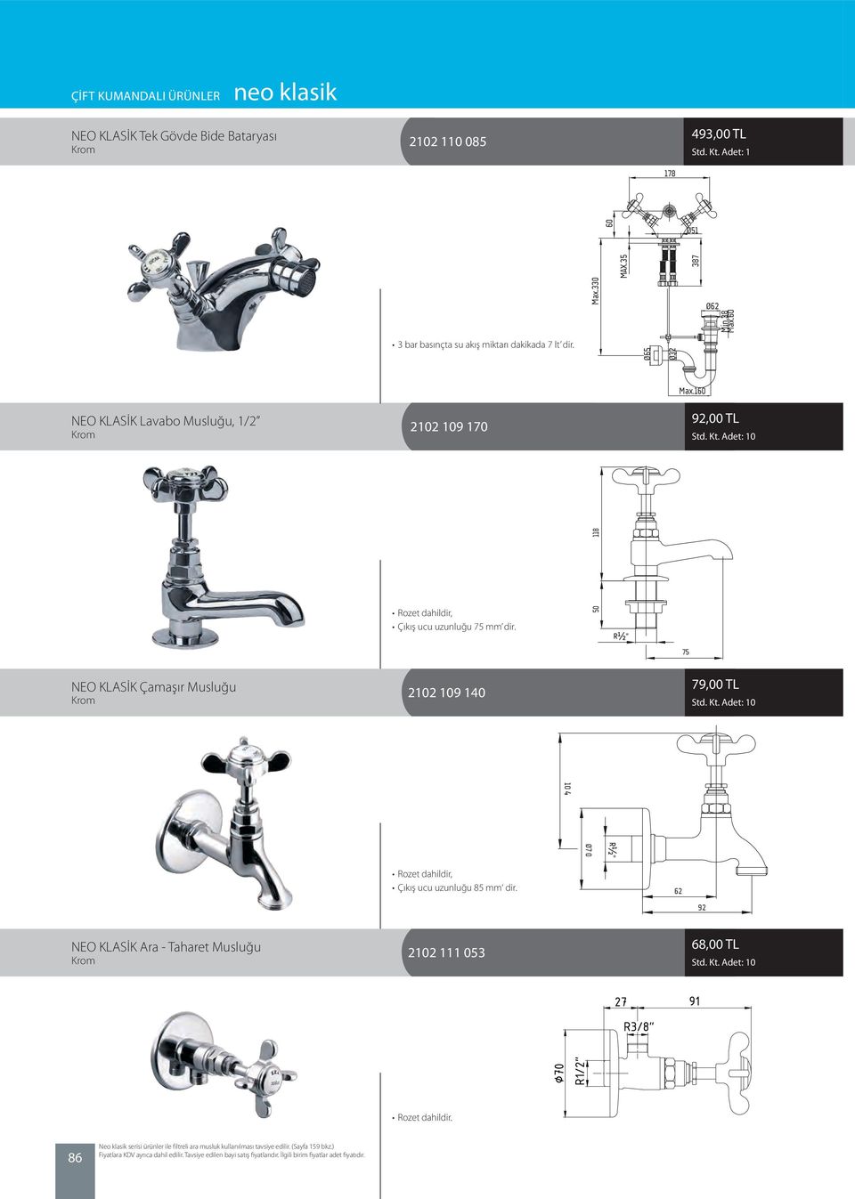 160 NEO KLASİK Lavabo Musluğu, 1/2 2102 109 170 92,00 TL 0 Çıkış ucu uzunluğu 75 mm dir.