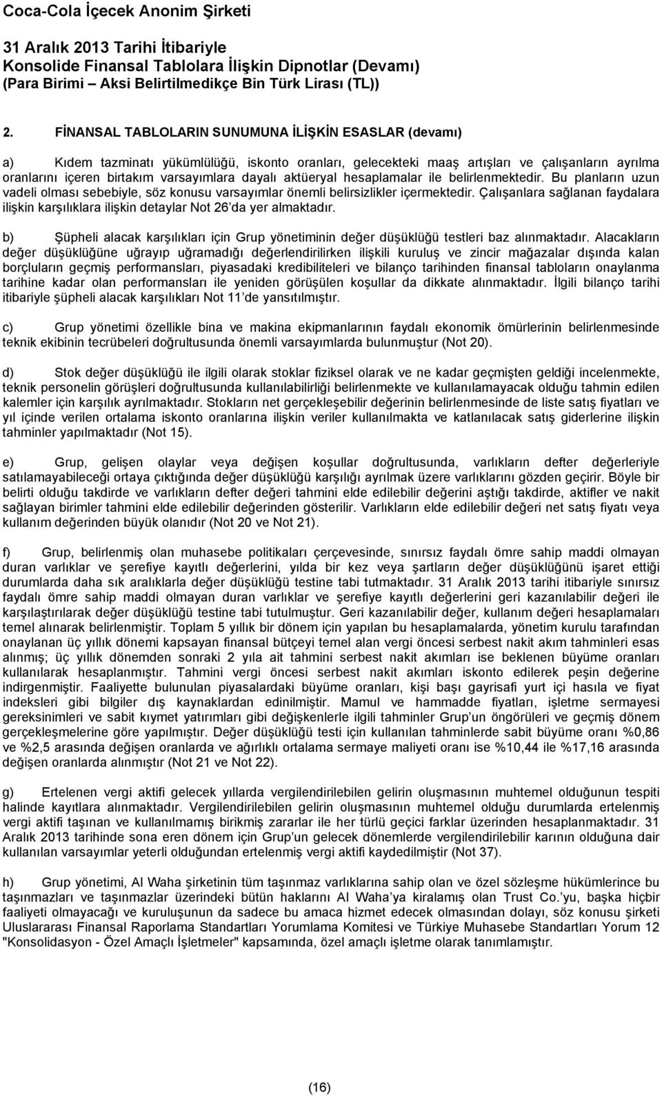 Çalışanlara sağlanan faydalara ilişkin karşılıklara ilişkin detaylar Not 26 da yer almaktadır. b) Şüpheli alacak karşılıkları için Grup yönetiminin değer düşüklüğü testleri baz alınmaktadır.