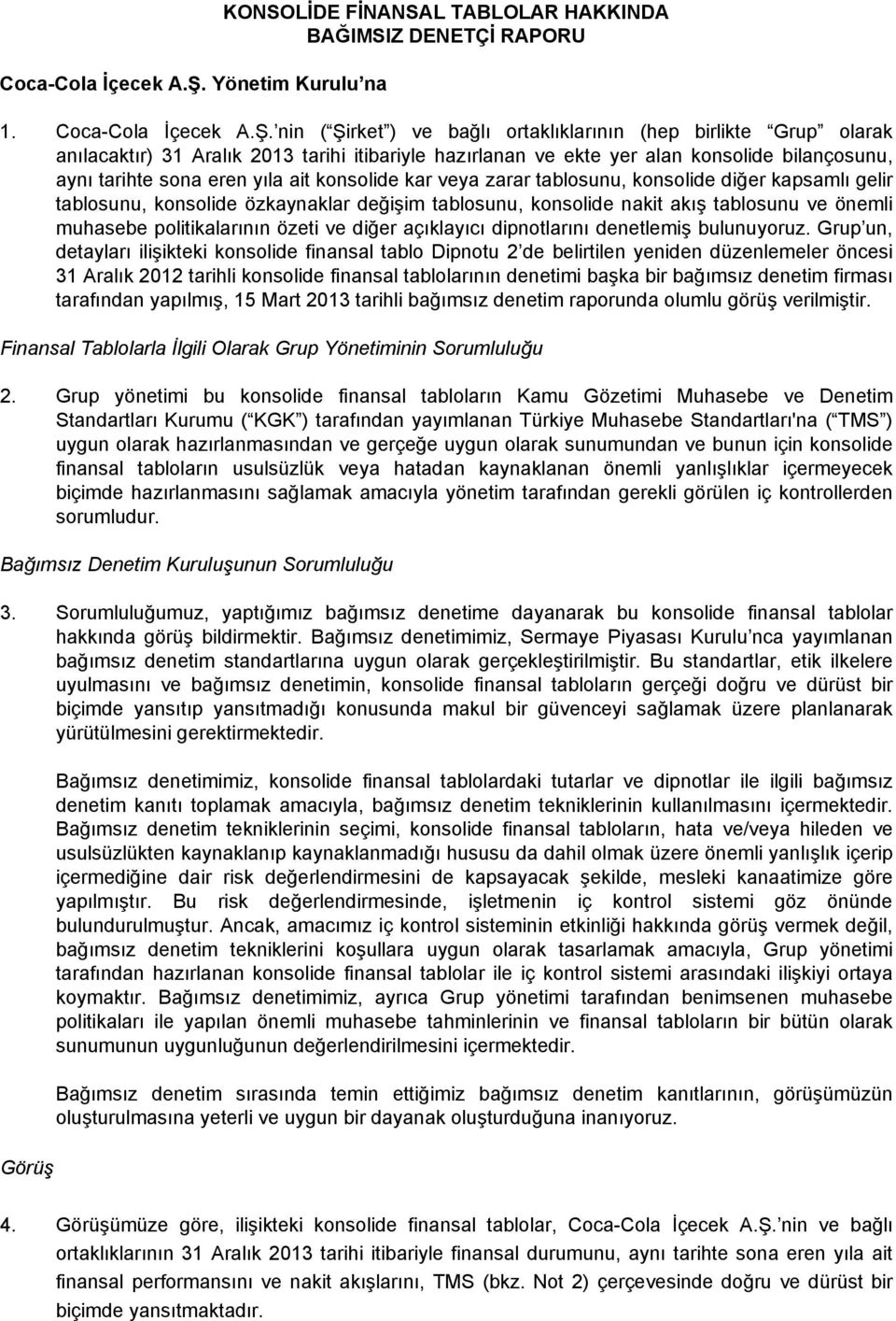 nin ( Şirket ) ve bağlı ortaklıklarının (hep birlikte Grup olarak anılacaktır) tarihi itibariyle hazırlanan ve ekte yer alan konsolide bilançosunu, aynı tarihte sona eren yıla ait konsolide kar veya