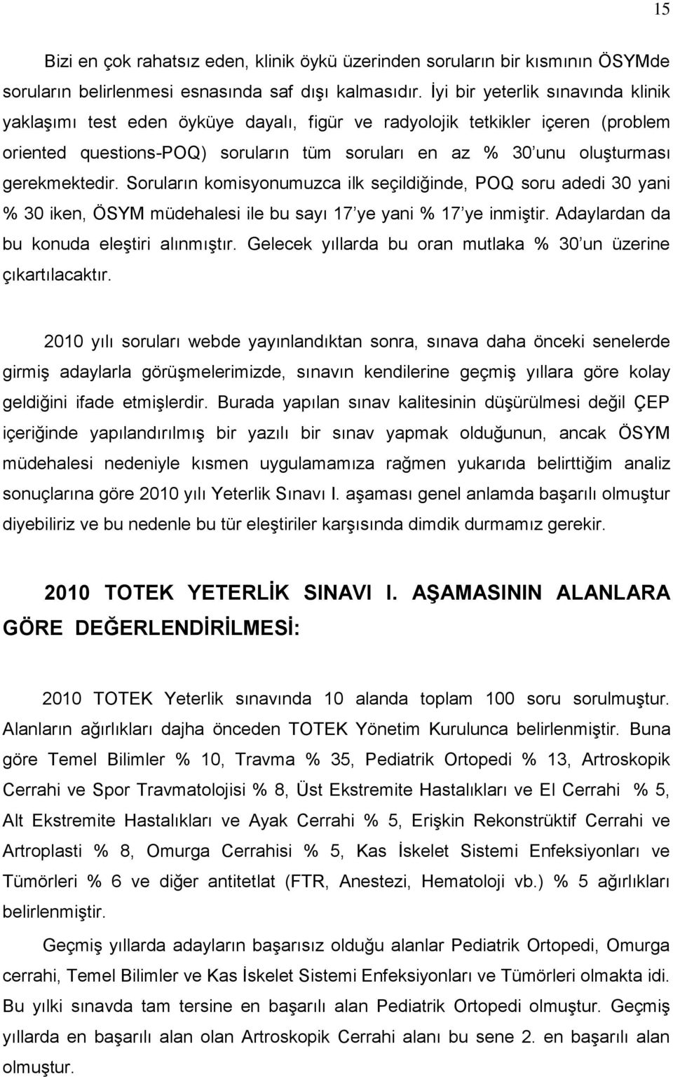 gerekmektedir. Soruların komisyonumuzca ilk seçildiğinde, POQ soru adedi 30 yani % 30 iken, ÖSYM müdehalesi ile bu sayı 17 ye yani % 17 ye inmiģtir. Adaylardan da bu konuda eleģtiri alınmıģtır.