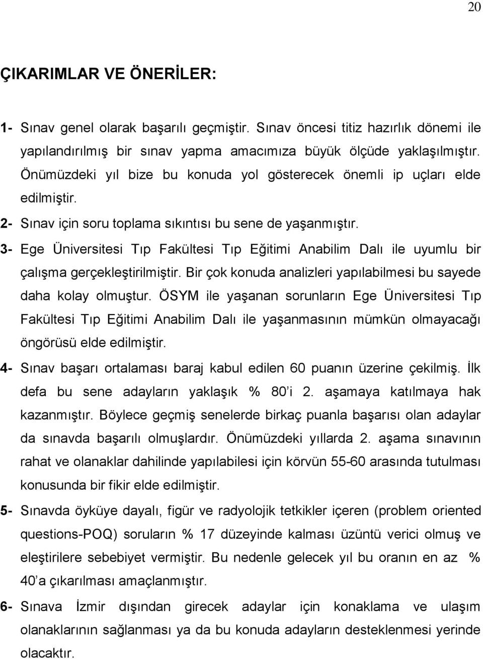 3- Ege Üniversitesi Tıp Fakültesi Tıp Eğitimi Anabilim Dalı ile uyumlu bir çalıģma gerçekleģtirilmiģtir. Bir çok konuda analizleri yapılabilmesi bu sayede daha kolay olmuģtur.