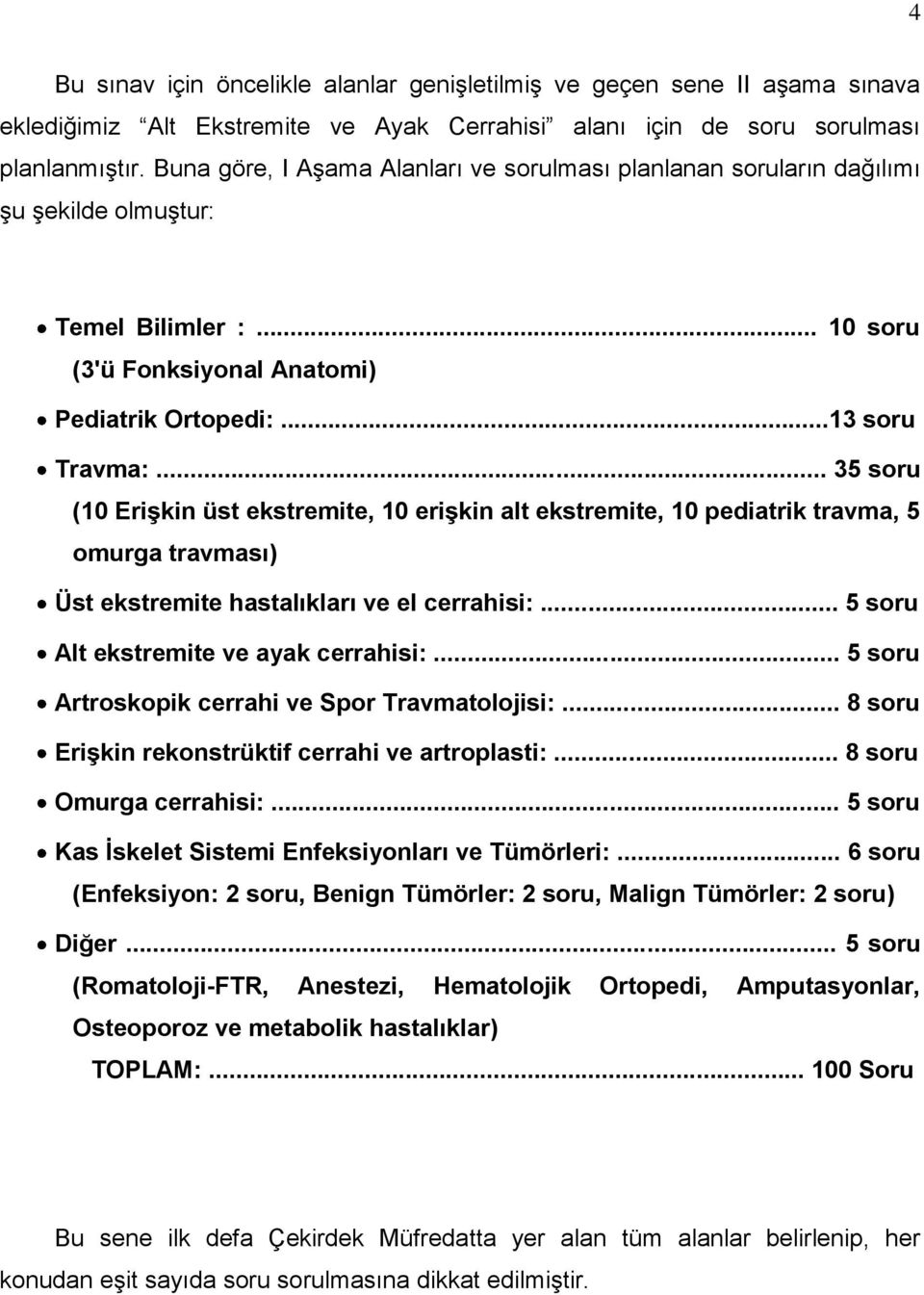 .. 35 soru (10 EriĢkin üst ekstremite, 10 eriģkin alt ekstremite, 10 pediatrik travma, 5 omurga travması) Üst ekstremite hastalıkları ve el cerrahisi:... 5 soru Alt ekstremite ve ayak cerrahisi:.