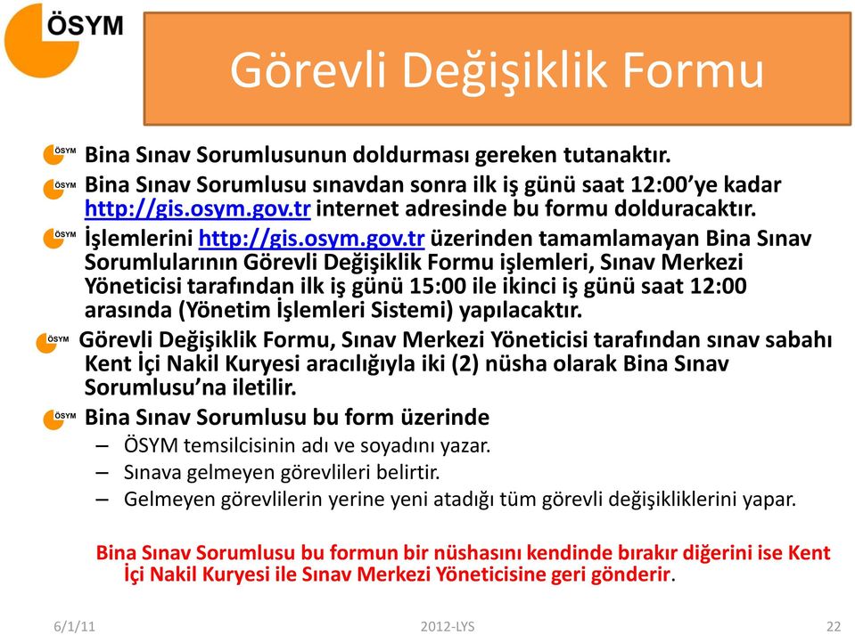 tr üzerinden tamamlamayan Bina Sınav Sorumlularının Görevli Değişiklik Formu işlemleri, Sınav Merkezi Yöneticisi tarafından ilk iş günü 15:00 ile ikinci iş günü saat 12:00 arasında (Yönetim İşlemleri