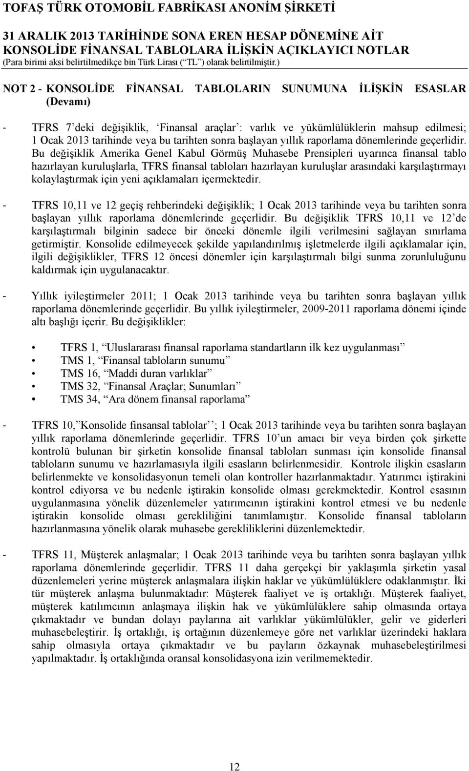 Bu değişiklik Amerika Genel Kabul Görmüş Muhasebe Prensipleri uyarınca finansal tablo hazırlayan kuruluşlarla, TFRS finansal tabloları hazırlayan kuruluşlar arasındaki karşılaştırmayı kolaylaştırmak