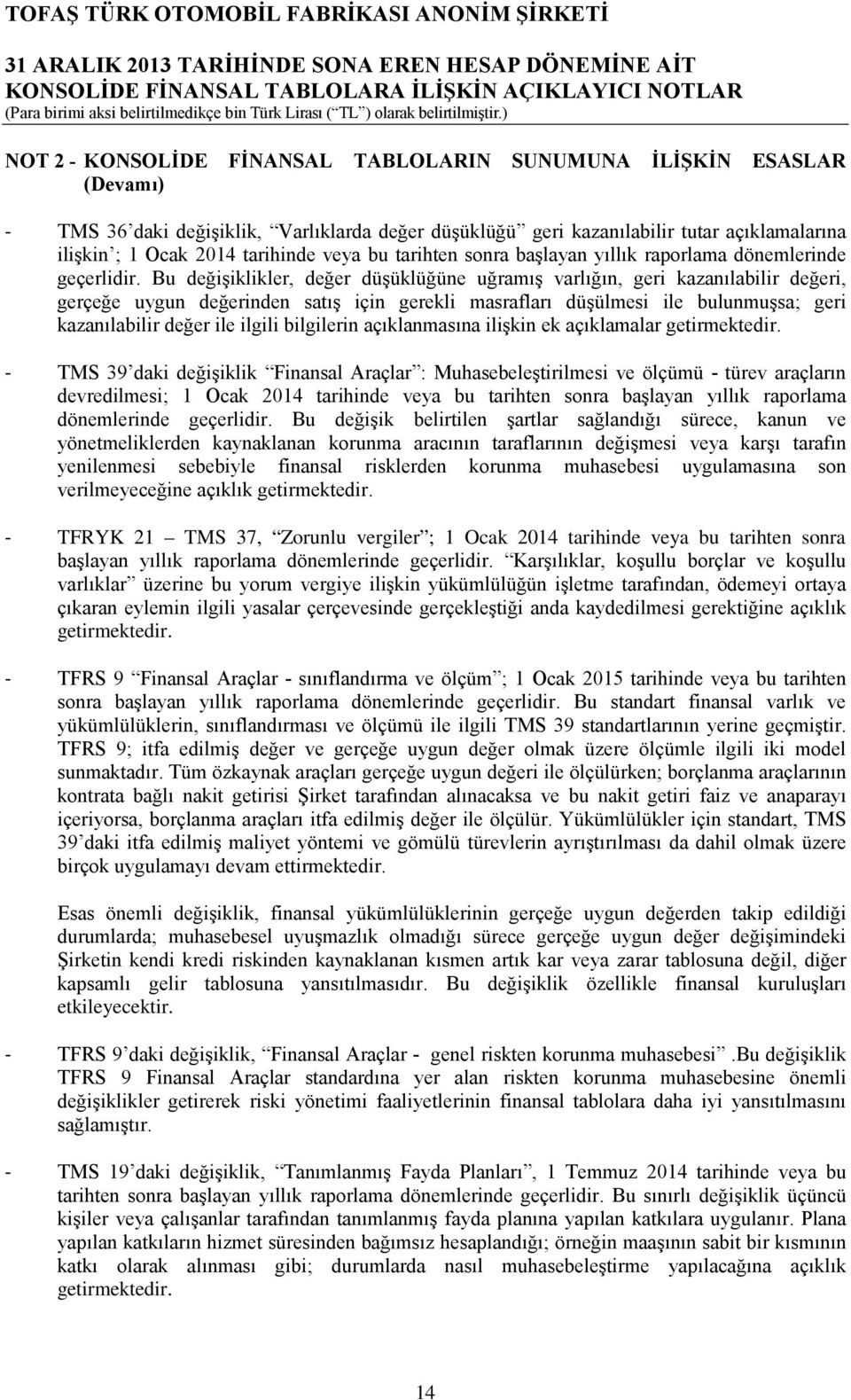 Bu değişiklikler, değer düşüklüğüne uğramış varlığın, geri kazanılabilir değeri, gerçeğe uygun değerinden satış için gerekli masrafları düşülmesi ile bulunmuşsa; geri kazanılabilir değer ile ilgili