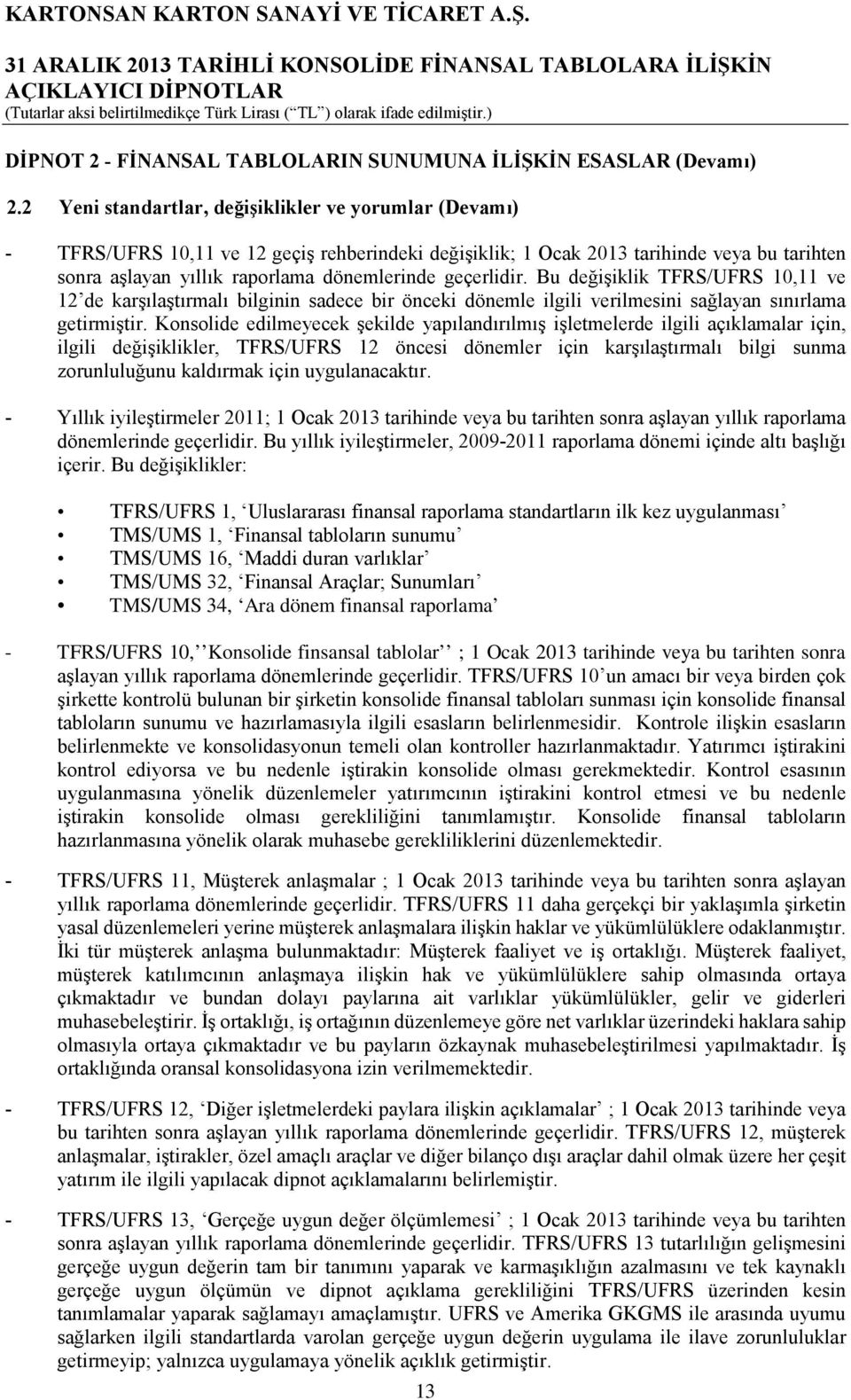 geçerlidir. Bu değişiklik TFRS/UFRS 10,11 ve 12 de karşılaştırmalı bilginin sadece bir önceki dönemle ilgili verilmesini sağlayan sınırlama getirmiştir.