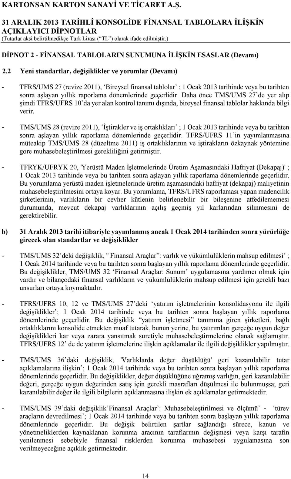 geçerlidir. Daha önce TMS/UMS 27 de yer alıp şimdi TFRS/UFRS 10 da yer alan kontrol tanımı dışında, bireysel finansal tablolar hakkında bilgi verir.