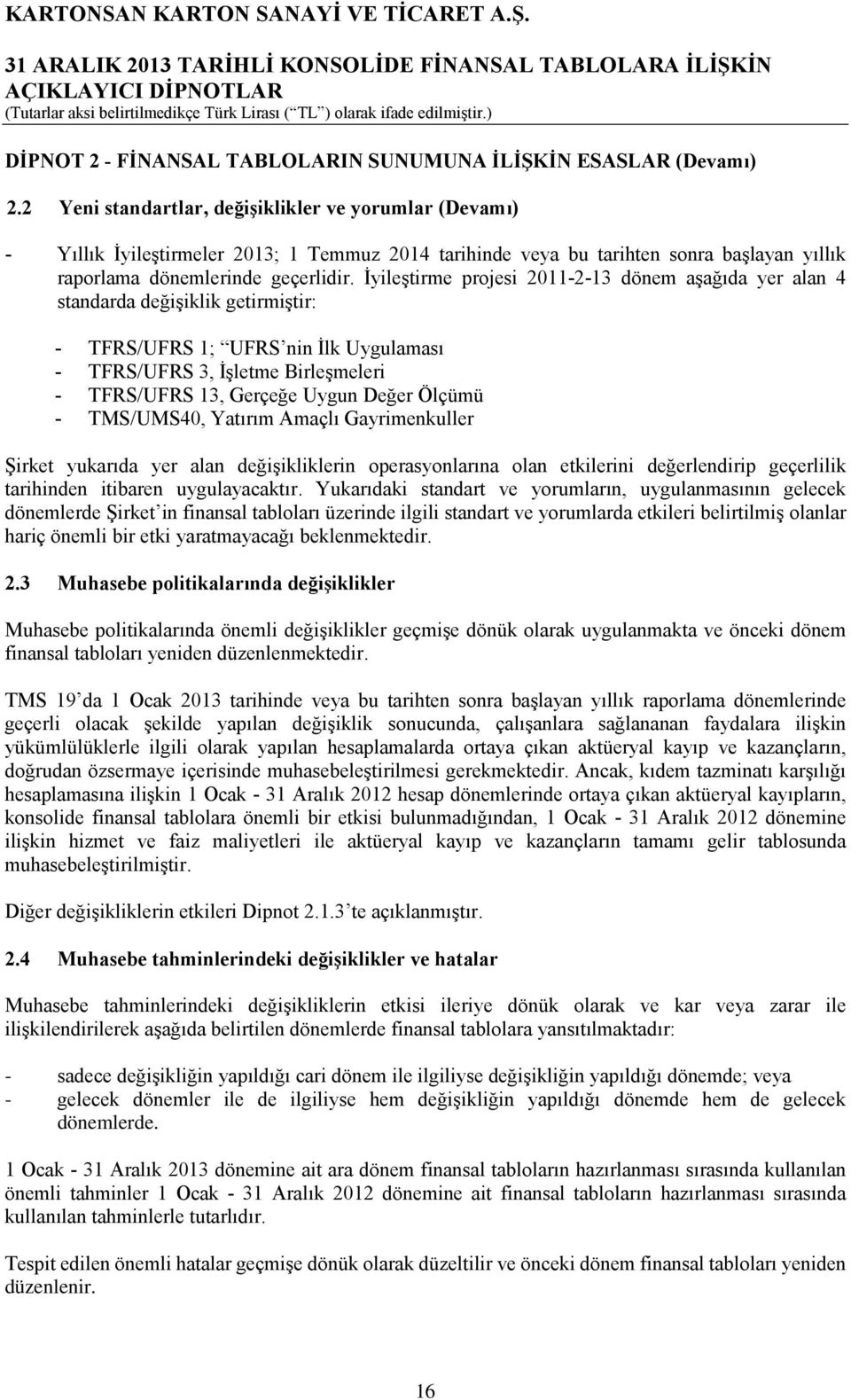 İyileştirme projesi 2011-2-13 dönem aşağıda yer alan 4 standarda değişiklik getirmiştir: - TFRS/UFRS 1; UFRS nin İlk Uygulaması - TFRS/UFRS 3, İşletme Birleşmeleri - TFRS/UFRS 13, Gerçeğe Uygun Değer