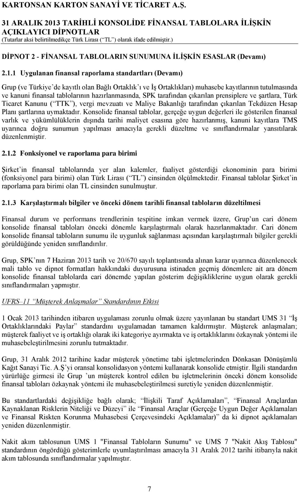 hazırlanmasında, SPK tarafından çıkarılan prensiplere ve şartlara, Türk Ticaret Kanunu ( TTK ), vergi mevzuatı ve Maliye Bakanlığı tarafından çıkarılan Tekdüzen Hesap Planı şartlarına uymaktadır.