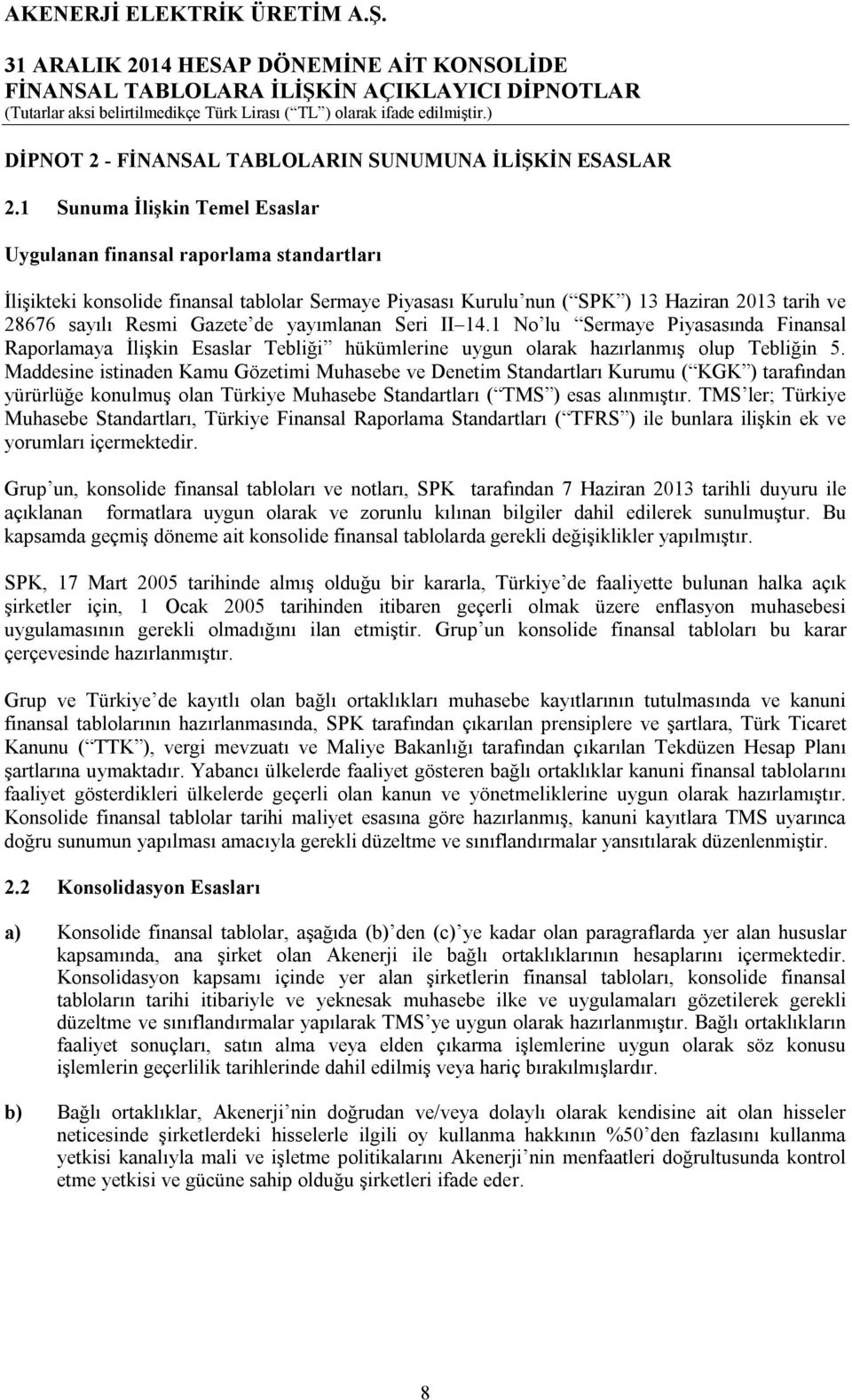 de yayımlanan Seri II 14.1 No lu Sermaye Piyasasında Finansal Raporlamaya İlişkin Esaslar Tebliği hükümlerine uygun olarak hazırlanmış olup Tebliğin 5.