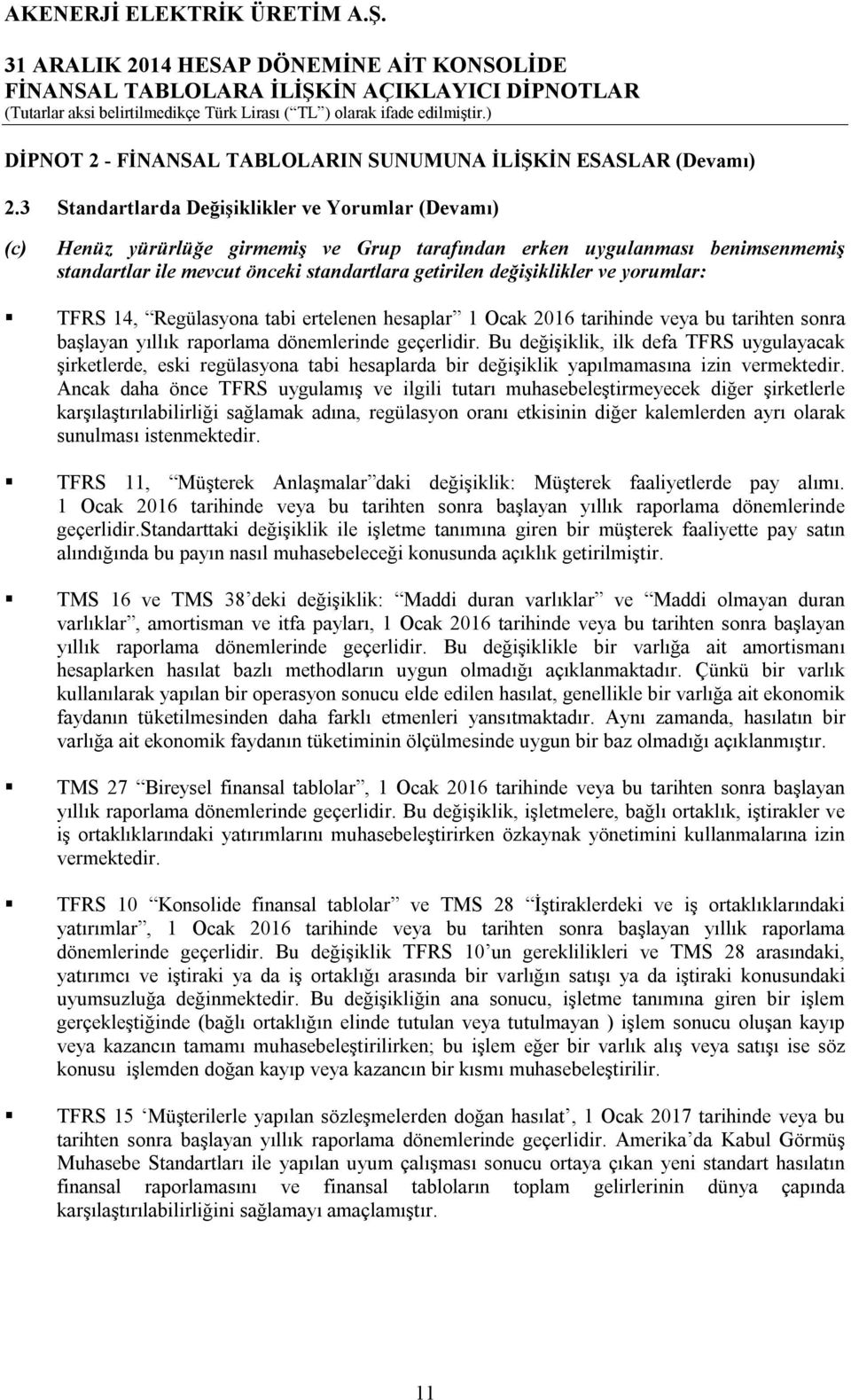 ve yorumlar: TFRS 14, Regülasyona tabi ertelenen hesaplar 1 Ocak 2016 tarihinde veya bu tarihten sonra başlayan yıllık raporlama dönemlerinde geçerlidir.