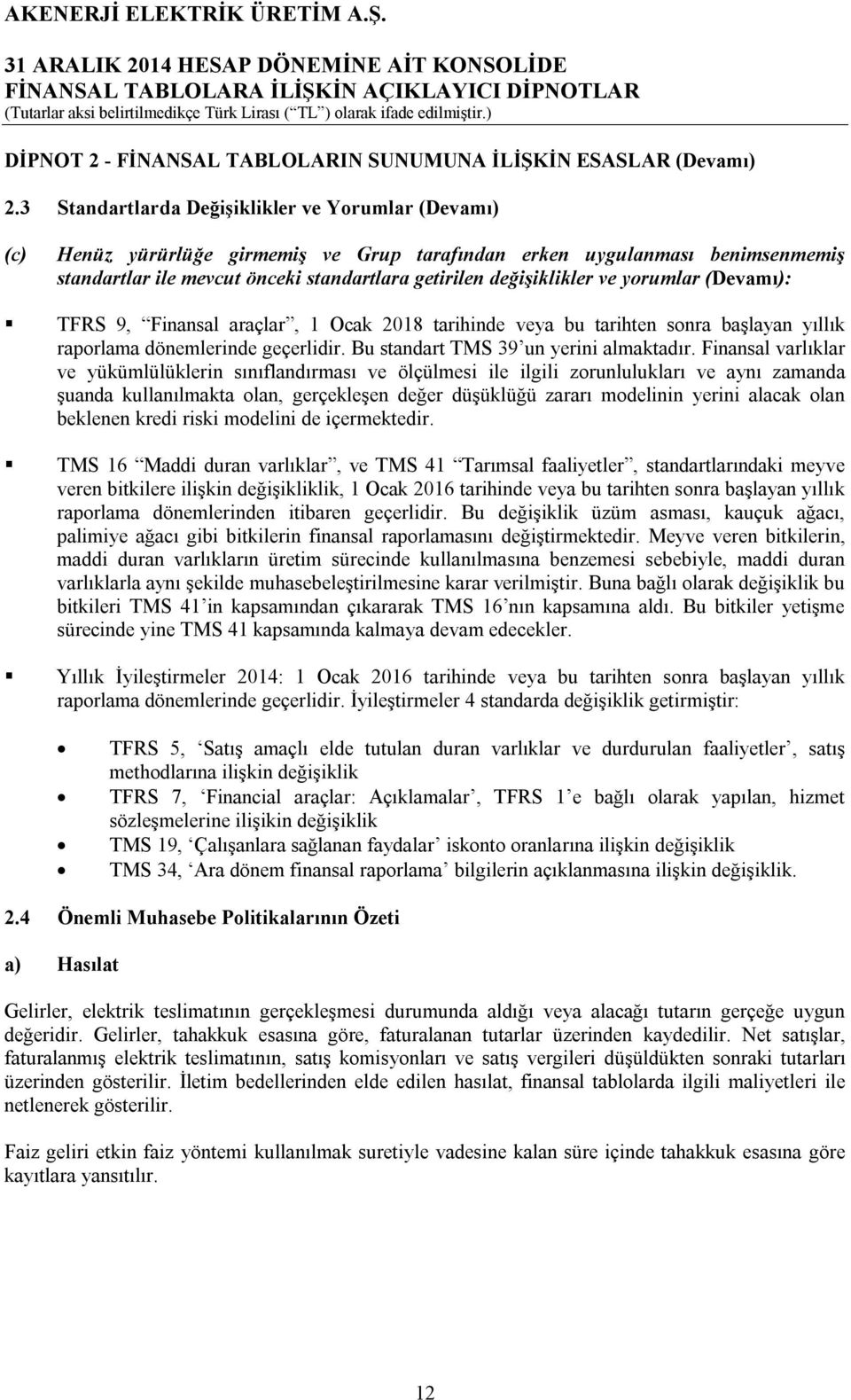 ve yorumlar (Devamı): TFRS 9, Finansal araçlar, 1 Ocak 2018 tarihinde veya bu tarihten sonra başlayan yıllık raporlama dönemlerinde geçerlidir. Bu standart TMS 39 un yerini almaktadır.