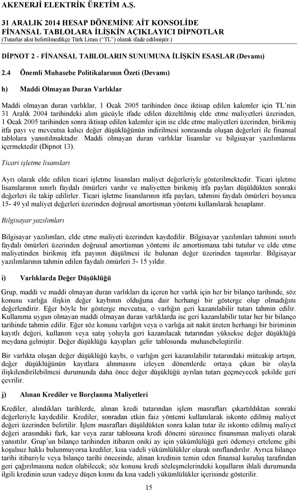 tarihindeki alım gücüyle ifade edilen düzeltilmiş elde etme maliyetleri üzerinden, 1 Ocak 2005 tarihinden sonra iktisap edilen kalemler için ise elde etme maliyetleri üzerinden, birikmiş itfa payı ve