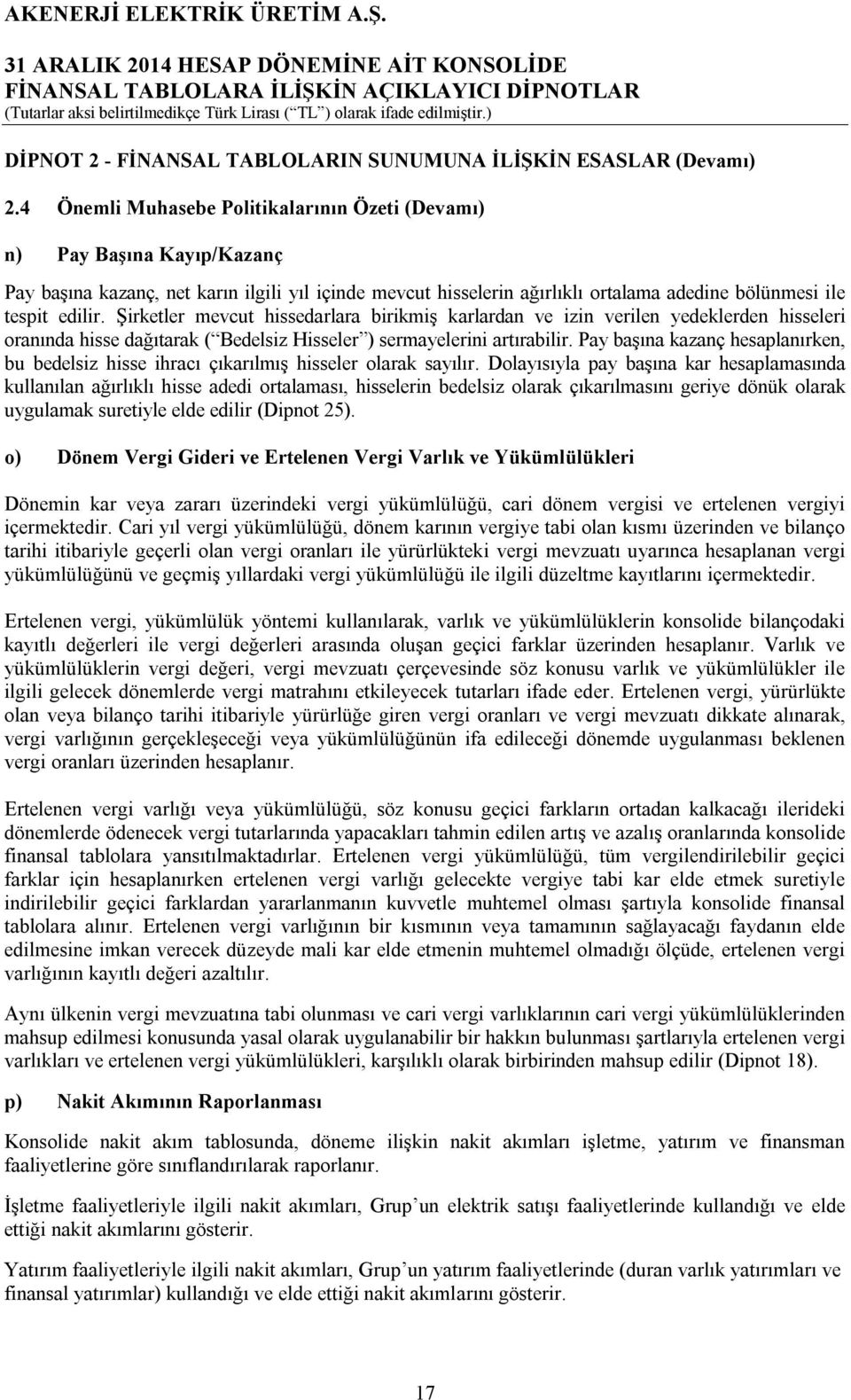 Şirketler mevcut hissedarlara birikmiş karlardan ve izin verilen yedeklerden hisseleri oranında hisse dağıtarak ( Bedelsiz Hisseler ) sermayelerini artırabilir.