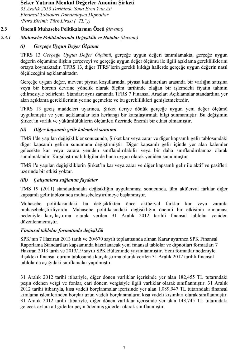 TFRS 13, diğer TFRS lerin gerekli kıldığı hallerde gerçeğe uygun değerin nasıl ölçüleceğini açıklamaktadır.