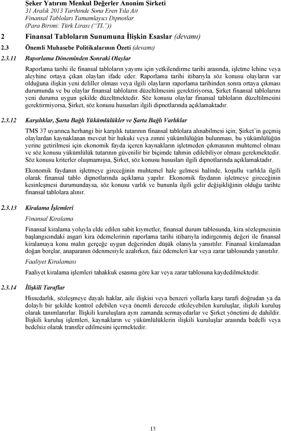 11 Raporlama Döneminden Sonraki Olaylar Raporlama tarihi ile finansal tabloların yayımı için yetkilendirme tarihi arasında, işletme lehine veya aleyhine ortaya çıkan olayları ifade eder.