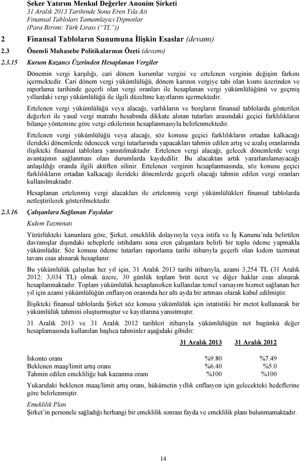 15 Kurum Kazancı Üzerinden Hesaplanan Vergiler Dönemin vergi karşılığı, cari dönem kurumlar vergisi ve ertelenen verginin değişim farkını içermektedir.