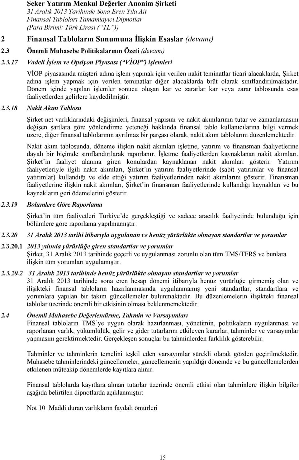 17 Vadeli İşlem ve Opsiyon Piyasası ( VİOP ) işlemleri VİOP piyasasında müşteri adına işlem yapmak için verilen nakit teminatlar ticari alacaklarda, Şirket adına işlem yapmak için verilen teminatlar