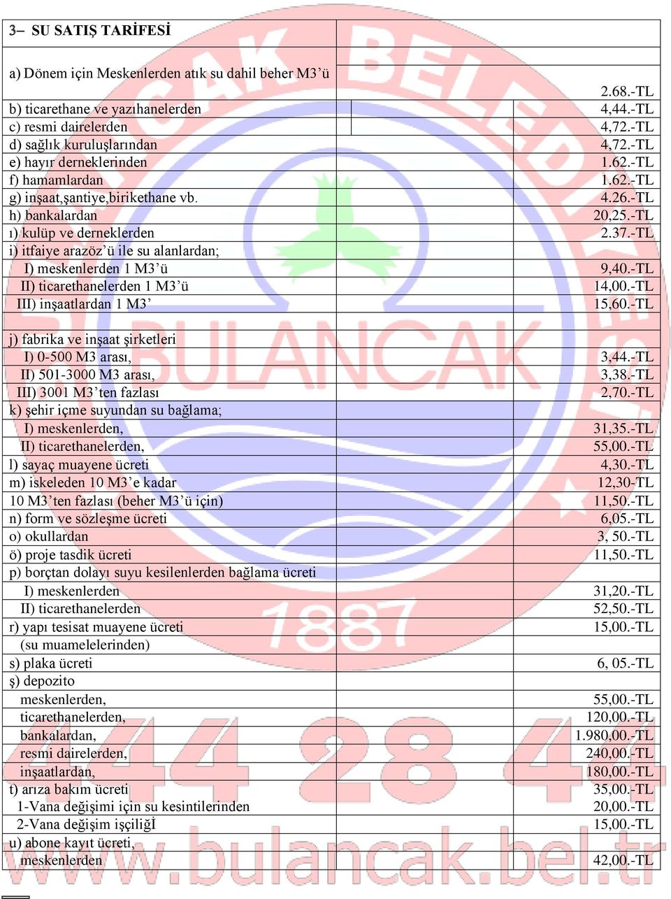 -TL i) itfaiye arazöz ü ile su alanlardan; I) meskenlerden 1 M3 ü 9,40.-TL II) ticarethanelerden 1 M3 ü 14,00.-TL III) inşaatlardan 1 M3 15,60.