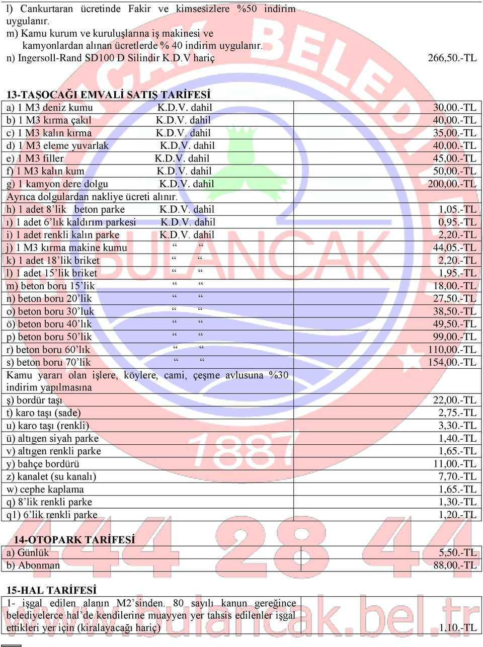 D.V. dahil 35,00.-TL d) 1 M3 eleme yuvarlak K.D.V. dahil 40,00.-TL e) 1 M3 filler K.D.V. dahil 45,00.-TL f) 1 M3 kalın kum K.D.V. dahil 50,00.-TL g) 1 kamyon dere dolgu K.D.V. dahil 200,00.