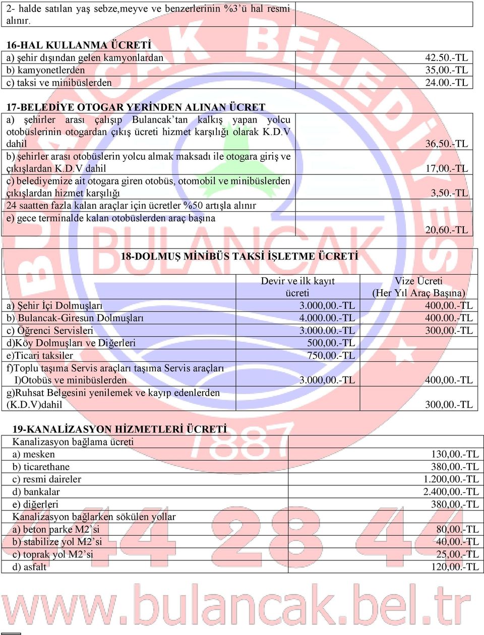 D.V dahil c) belediyemize ait otogara giren otobüs, otomobil ve minibüslerden çıkışlardan hizmet karşılığı 24 saatten fazla kalan araçlar için ücretler %50 artışla alınır e) gece terminalde kalan