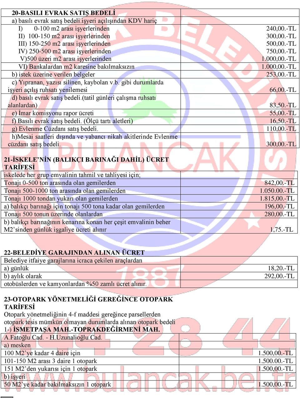 işyerlerinden VI) Bankalardan m2 karesine bakılmaksızın 240,00.-TL 300,00.-TL 500,00.-TL 750,00.-TL 1.000,00.-TL 1.000,00.-TL b) istek üzerine verilen belgeler 253,00.