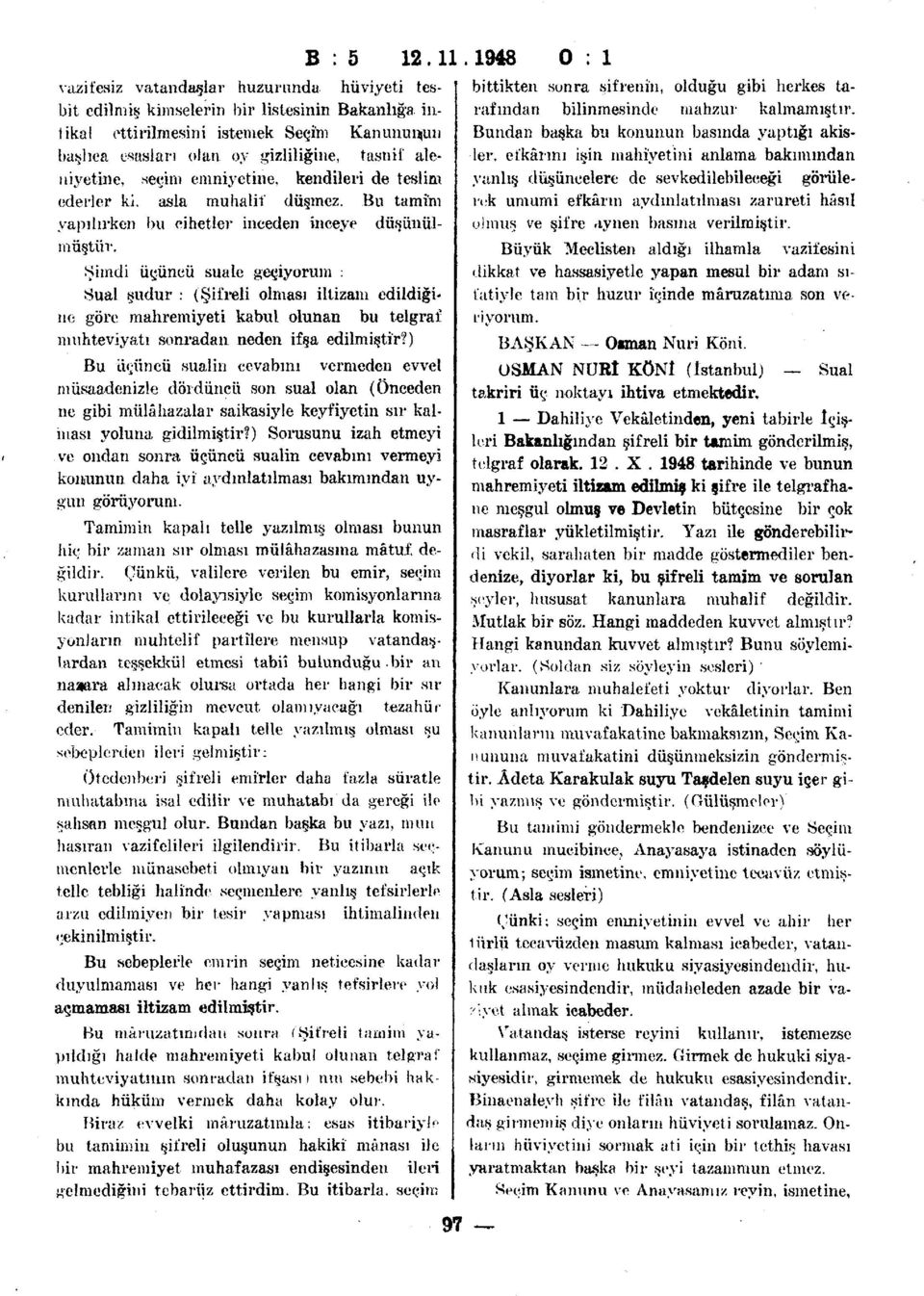 Şimdi üçüncü suale geçiyorum : Sual şudur : (Şifreli olması iltizam edildiğine göre mahremiyeti kabul olunan bu telgraf muhteviyatı sonradan neden ifşa edilmiştir?