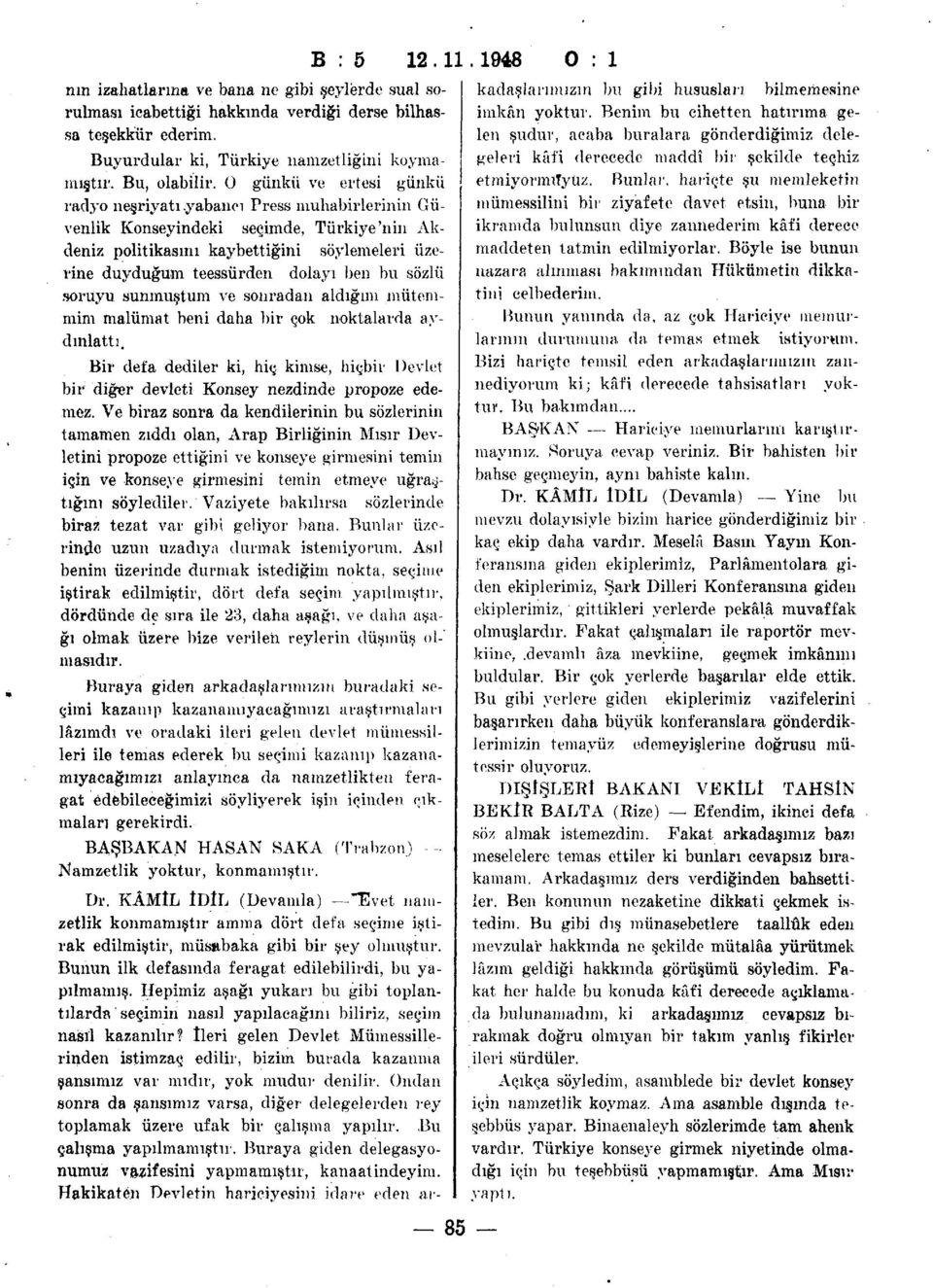 yabancı Press muhabirlerinin Güvenlik Konseyindeki seçimde, Türkiye'nin Akdeniz politikasını kaybettiğini söylemeleri üzerine duyduğum teessürden dolayı ben bu sözlü soruyu sunmuştum ve sonradan