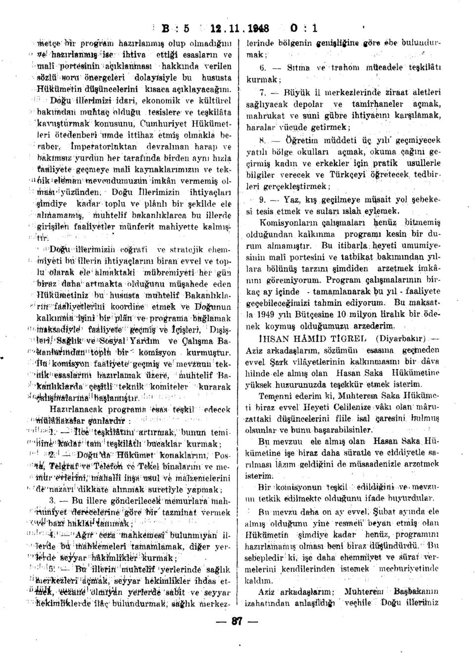 Hükümetin düşüncelerini kısaca açıklayacağım. Doğu illerimizi idari, ekonomik ve kültürel bakümaıi muhtaç olduğu tesislere ve teşkilâta 'ka\nıştûrmak konusunu* Cumhuriyet Hükümetleri ötedenbei 1!