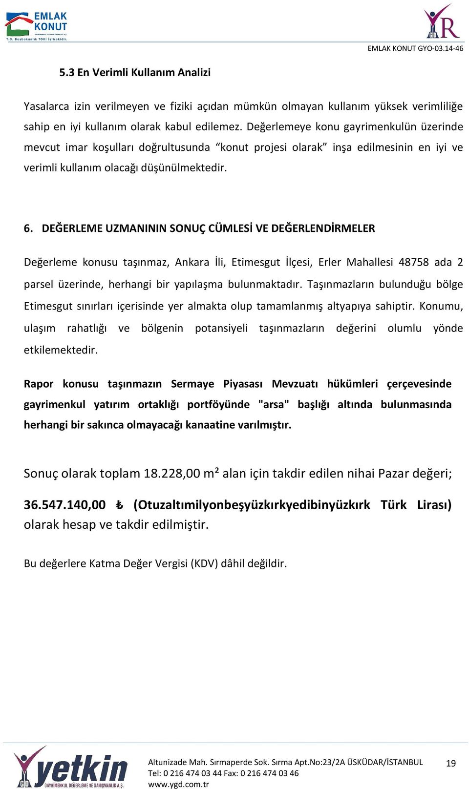 DEĞERLEME UZMANININ SONUÇ CÜMLESİ VE DEĞERLENDİRMELER Değerleme konusu taşınmaz, Ankara İli, Etimesgut İlçesi, Erler Mahallesi 48758 ada 2 parsel üzerinde, herhangi bir yapılaşma bulunmaktadır.