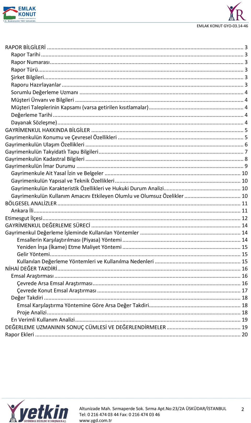 .. 5 Gayrimenkulün Ulaşım Özellikleri... 6 Gayrimenkulün Takyidatlı Tapu Bilgileri... 7 Gayrimenkulün Kadastral Bilgileri... 8 Gayrimenkulün İmar Durumu... 9 Gayrimenkule Ait Yasal İzin ve Belgeler.