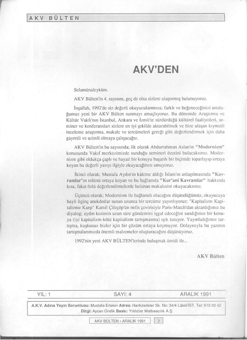 Bu dönemde Araştırma ve Kültür Vakfı'nın İstanbul, Ankara ve İzmit'te sürdürdüğü kültürel faaliyetleri, seminer ve konferanslan sizlere en iyi şekilde aktarabilmek ve bize ulaşan kıymetli inceleme