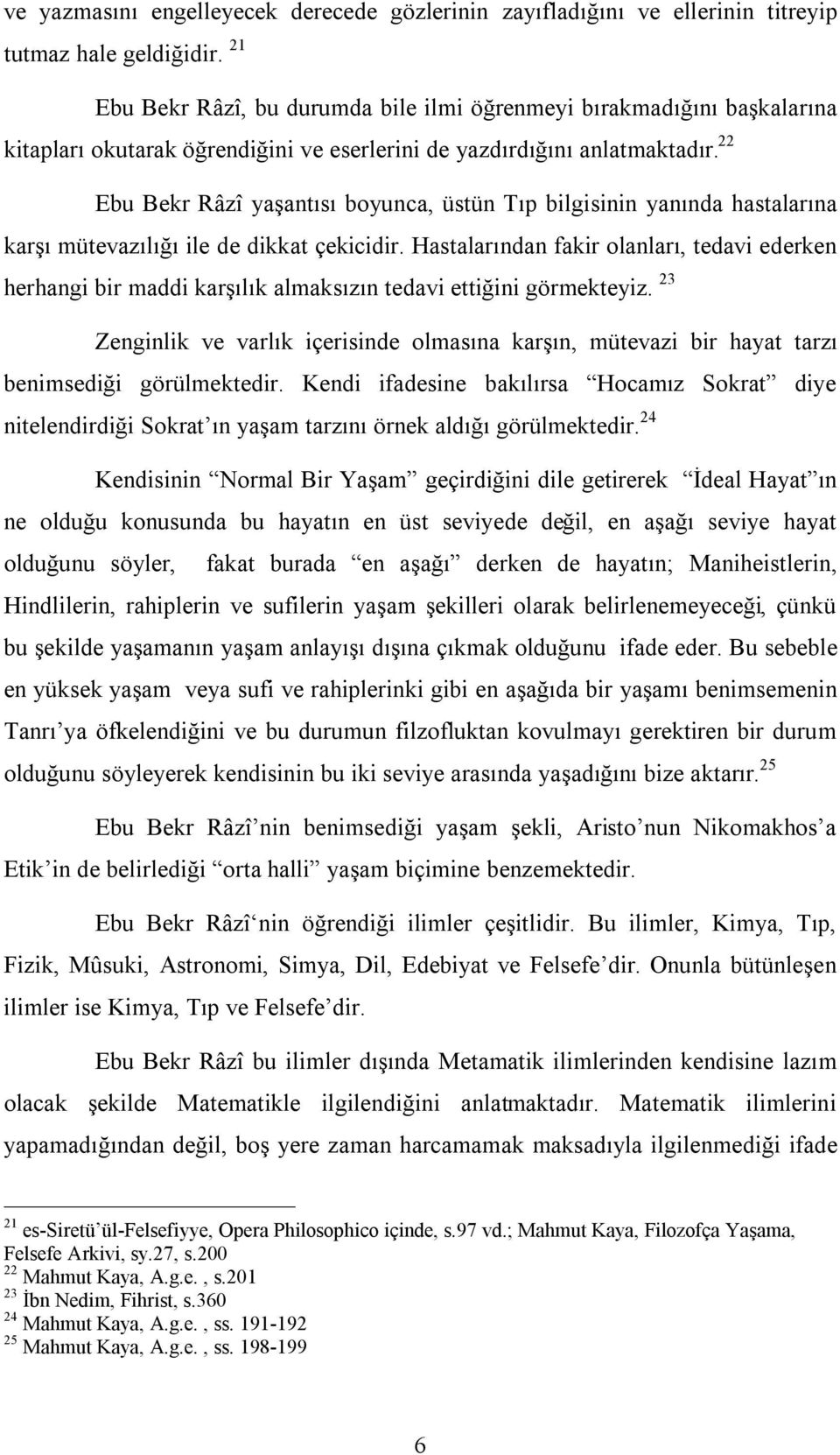 22 Ebu Bekr Râzî yaşantısı boyunca, üstün Tıp bilgisinin yanında hastalarına karşı mütevazılığı ile de dikkat çekicidir.