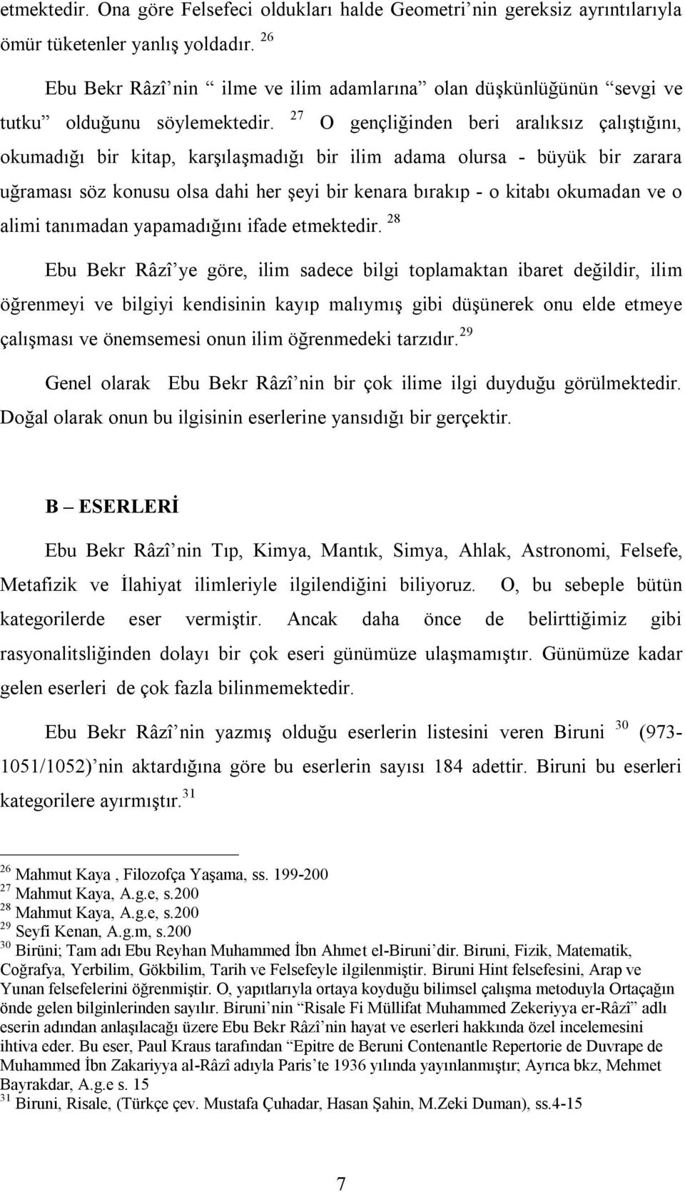 27 O gençliğinden beri aralıksız çalıştığını, okumadığı bir kitap, karşılaşmadığı bir ilim adama olursa - büyük bir zarara uğraması söz konusu olsa dahi her şeyi bir kenara bırakıp - o kitabı