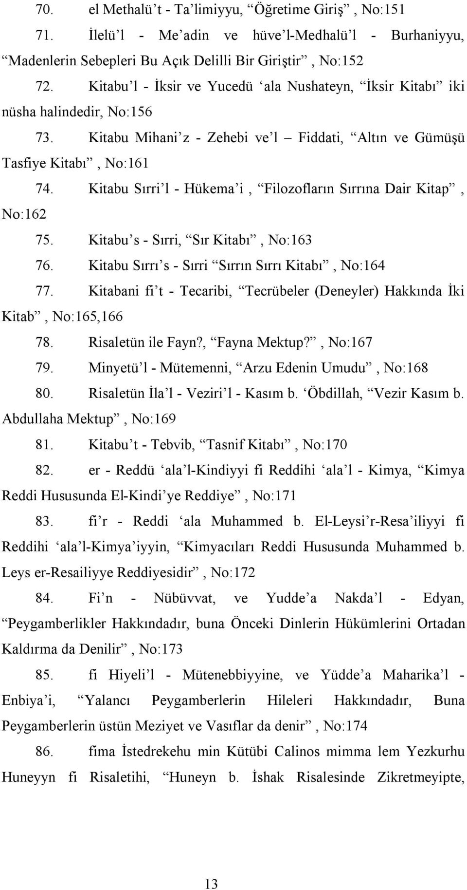 Kitabu Sırri l - Hükema i, Filozofların Sırrına Dair Kitap, No:162 75. Kitabu s - Sırri, Sır Kitabı, No:163 76. Kitabu Sırrı s - Sırri Sırrın Sırrı Kitabı, No:164 77.