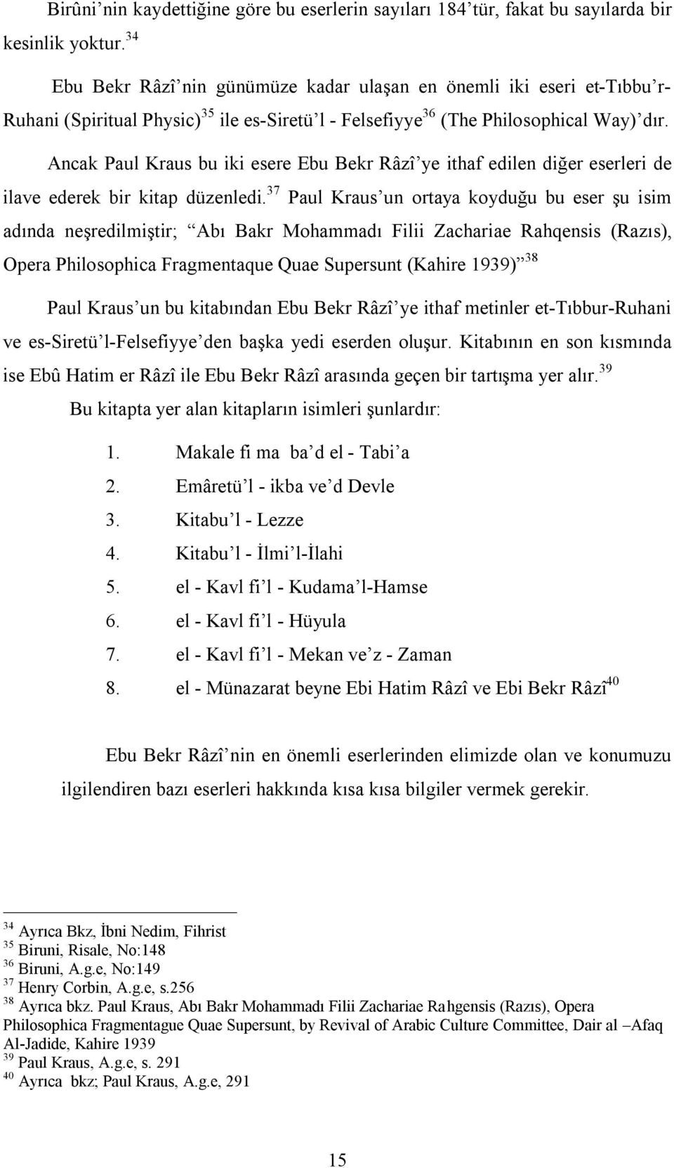 Ancak Paul Kraus bu iki esere Ebu Bekr Râzî ye ithaf edilen diğer eserleri de ilave ederek bir kitap düzenledi.