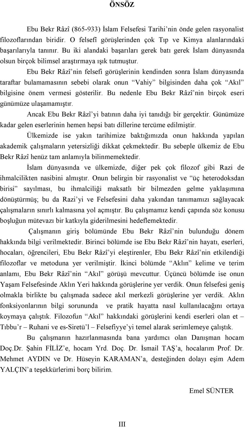 Ebu Bekr Râzî nin felsefi görüşlerinin kendinden sonra İslam dünyasında taraftar bulamamasının sebebi olarak onun Vahiy bilgisinden daha çok Akıl bilgisine önem vermesi gösterilir.