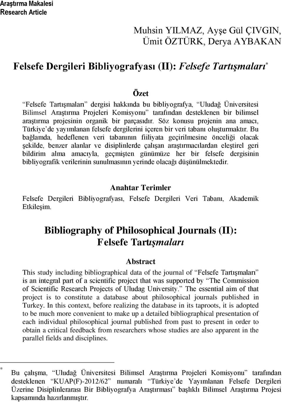 Söz konusu projenin ana amacı, Türkiye de yayımlanan felsefe dergilerini içeren bir veri tabanı oluşturmaktır.