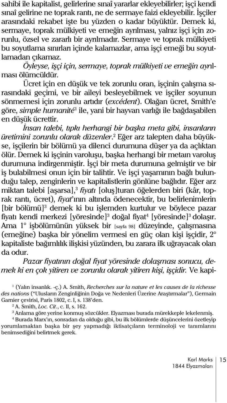 Sermaye ve toprak mülkiyeti bu soyutlama sýnýrlarý içinde kalamazlar, ama iþçi emeði bu soyutlamadan çýkamaz. Öyleyse, iþçi için, sermaye, toprak mülkiyeti ve emeðin ayrýlmasý ölümcüldür.