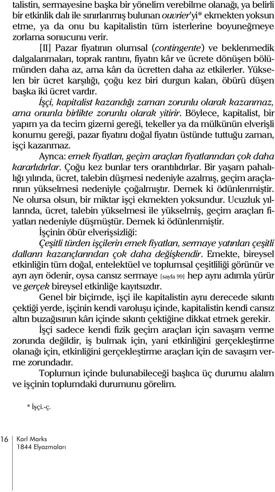 [II] Pazar fiyatýnýn olumsal (contingente) ve beklenmedik dalgalanmalarý, toprak rantýný, fiyatýn kâr ve ücrete dönüþen bölümünden daha az, ama kârý da ücretten daha az etkilerler.