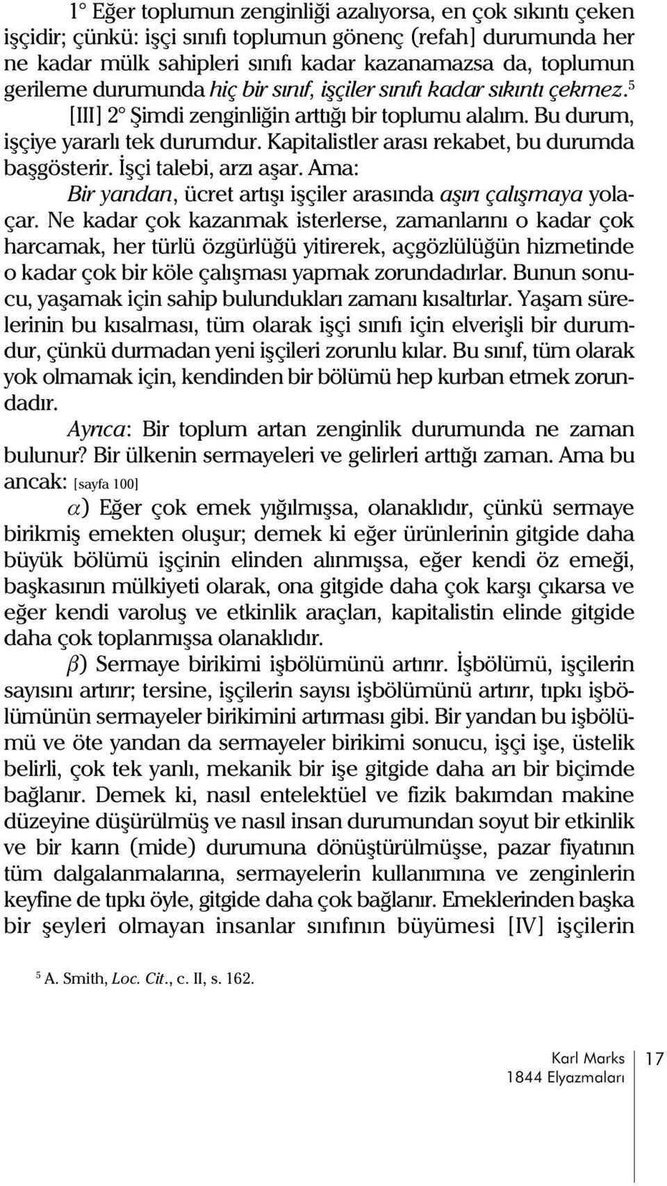 Kapitalistler arasý rekabet, bu durumda baþgösterir. Ýþçi talebi, arzý aþar. Ama: Bir yandan, ücret artýþý iþçiler arasýnda aþýrý çalýþmaya yolaçar.