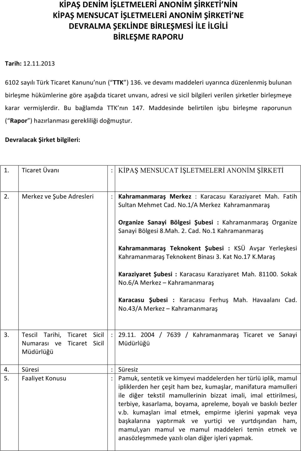 ve devamı maddeleri uyarınca düzenlenmiş bulunan birleşme hükümlerine göre aşağıda ticaret unvanı, adresi ve sicil bilgileri verilen şirketler birleşmeye karar vermişlerdir. Bu bağlamda TTK nın 147.