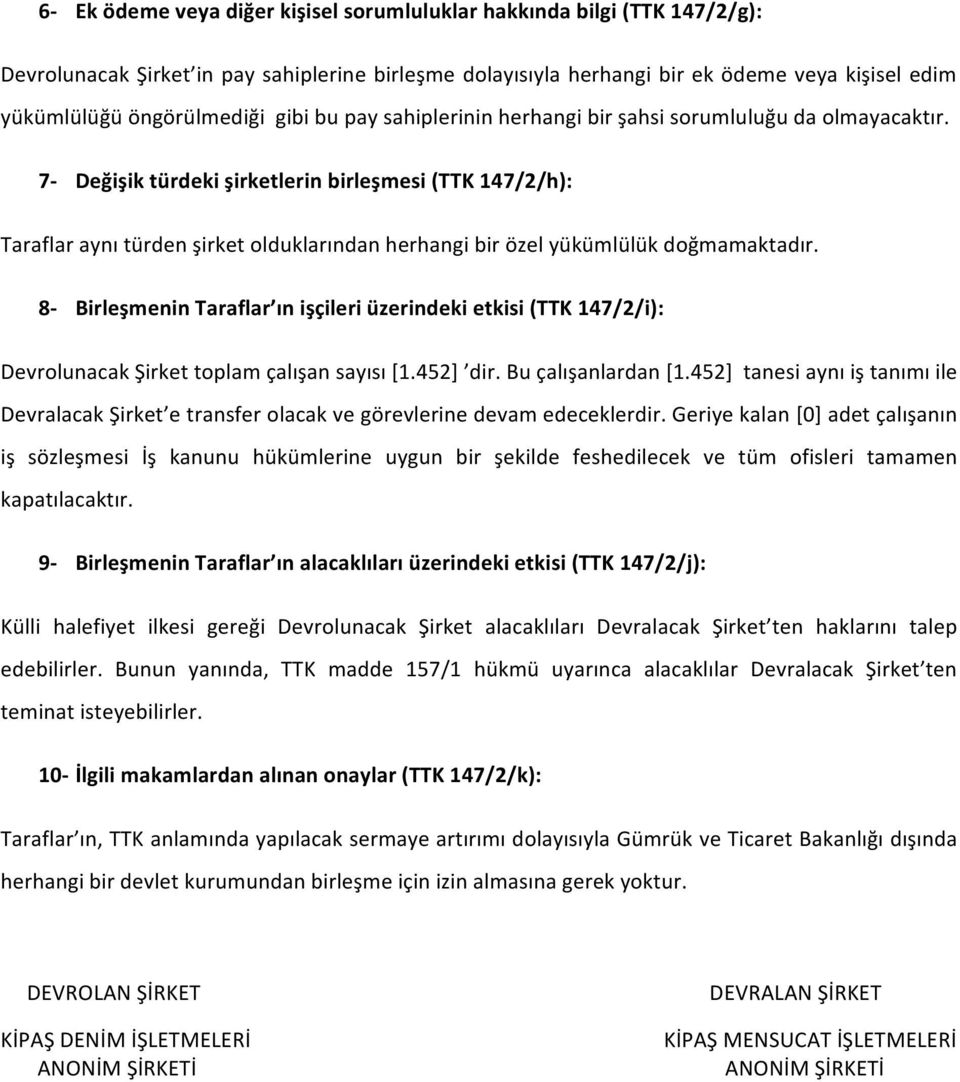 7- Değişik türdeki şirketlerin birleşmesi (TTK 147/2/h): Taraflar aynı türden şirket olduklarından herhangi bir özel yükümlülük doğmamaktadır.