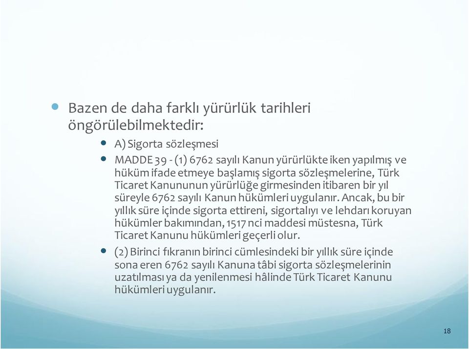 Ancak, bu bir yıllık süre içinde sigorta ettireni, sigortalıyı ve lehdarı koruyan hükümler bakımından, 1517 nci maddesi müstesna, Türk Ticaret Kanunu hükümleri geçerli