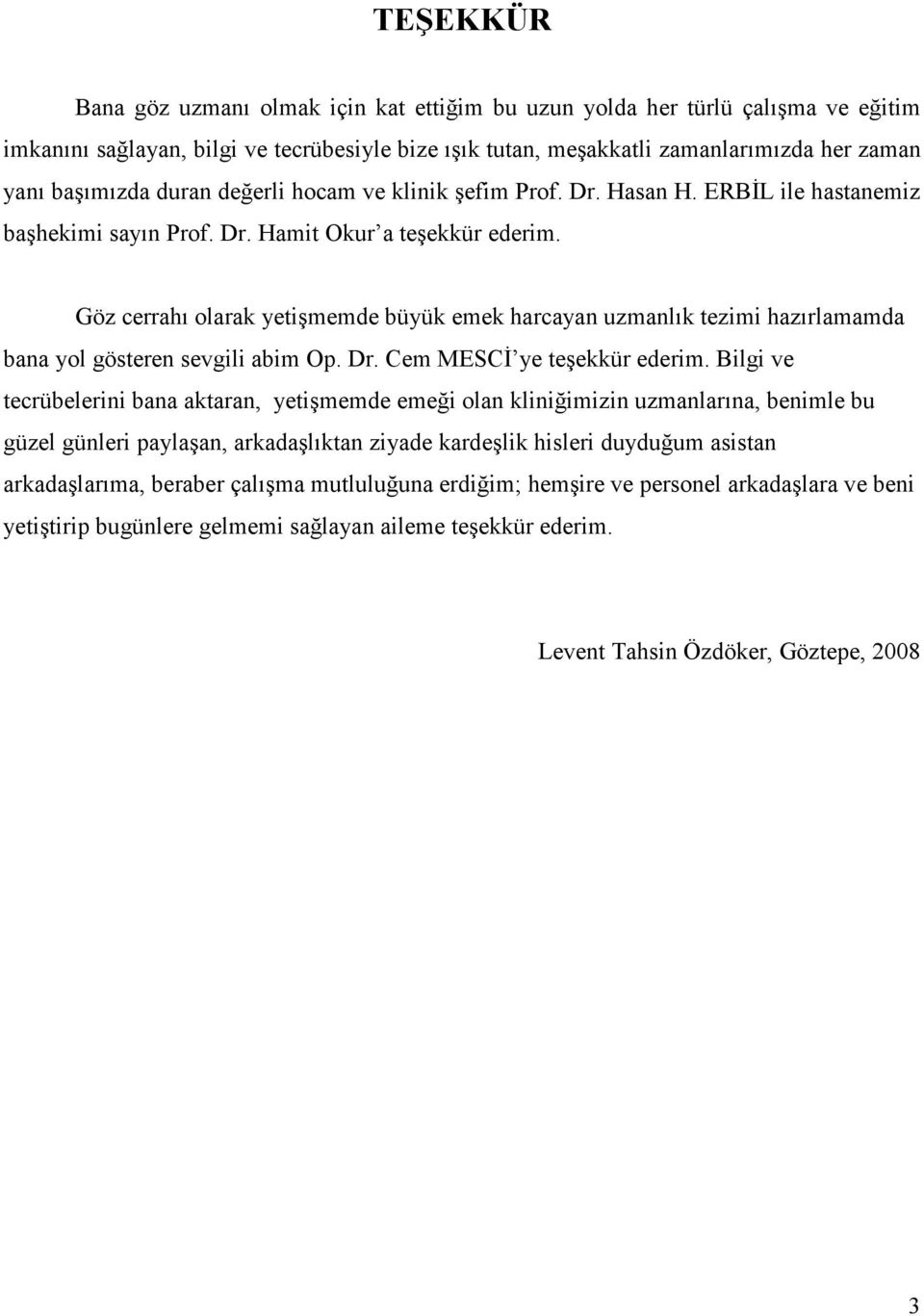 Göz cerrahı olarak yetişmemde büyük emek harcayan uzmanlık tezimi hazırlamamda bana yol gösteren sevgili abim Op. Dr. Cem MESCĐ ye teşekkür ederim.