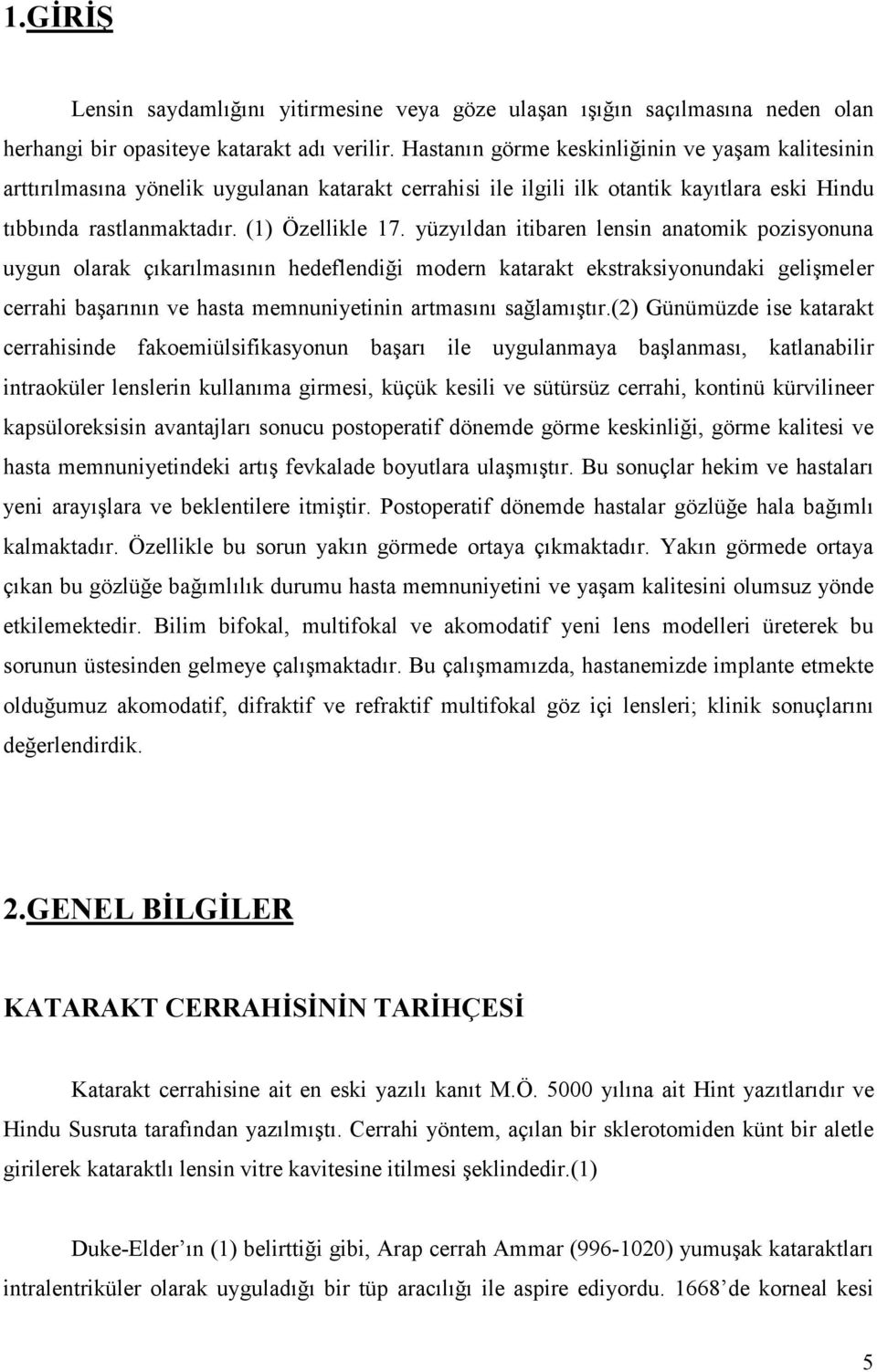 yüzyıldan itibaren lensin anatomik pozisyonuna uygun olarak çıkarılmasının hedeflendiği modern katarakt ekstraksiyonundaki gelişmeler cerrahi başarının ve hasta memnuniyetinin artmasını sağlamıştır.