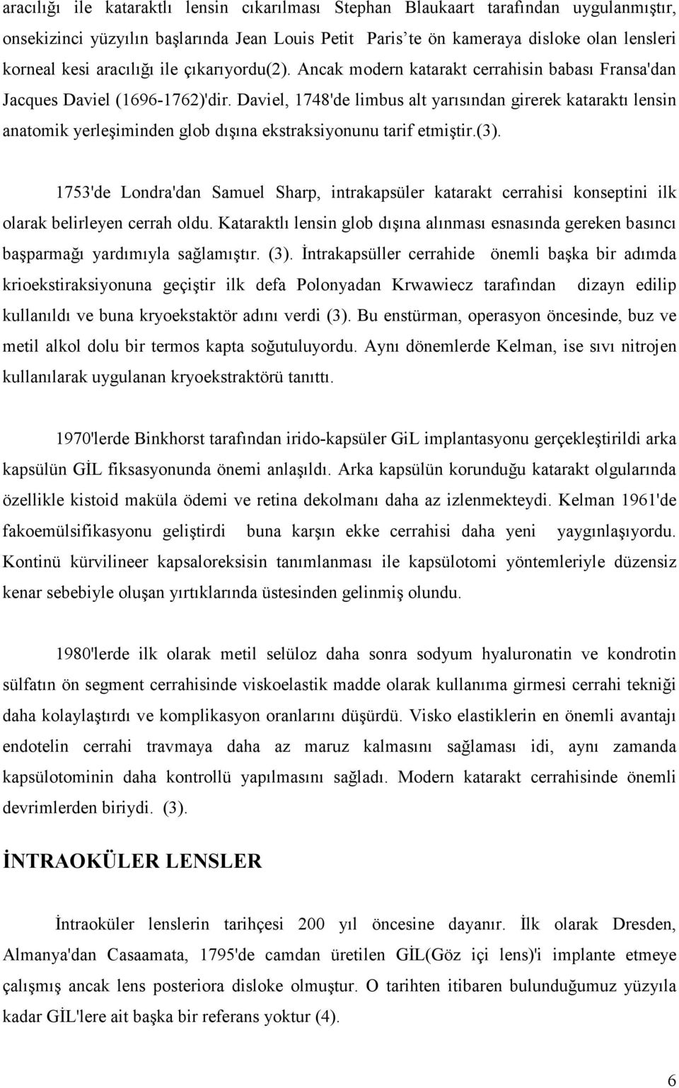 Daviel, 1748'de limbus alt yarısından girerek kataraktı lensin anatomik yerleşiminden glob dışına ekstraksiyonunu tarif etmiştir.(3).