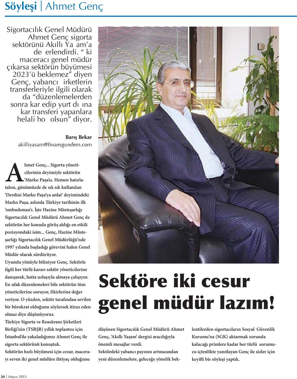 helali ho olsun diyor. Barış Bekar akilliyasam@finansgundem.com Ahmet Genç... Sigorta yöneticilerinin deyimiyle sektörün Marko Paşa sı.