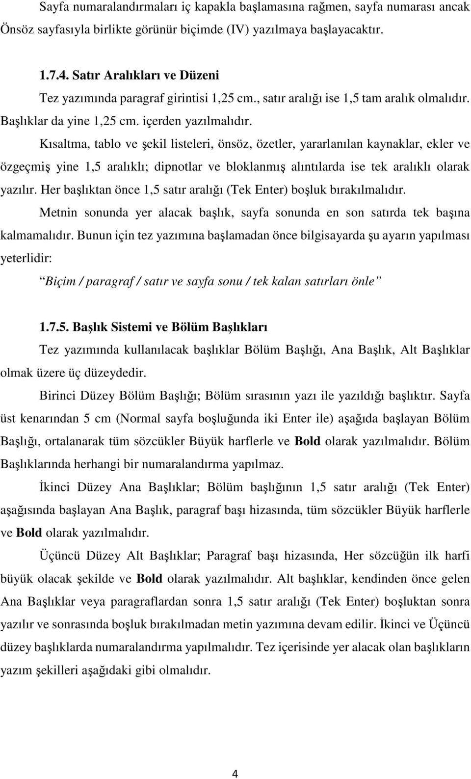 Kısaltma, tablo ve şekil listeleri, önsöz, özetler, yararlanılan kaynaklar, ekler ve özgeçmiş yine 1,5 aralıklı; dipnotlar ve bloklanmış alıntılarda ise tek aralıklı olarak yazılır.